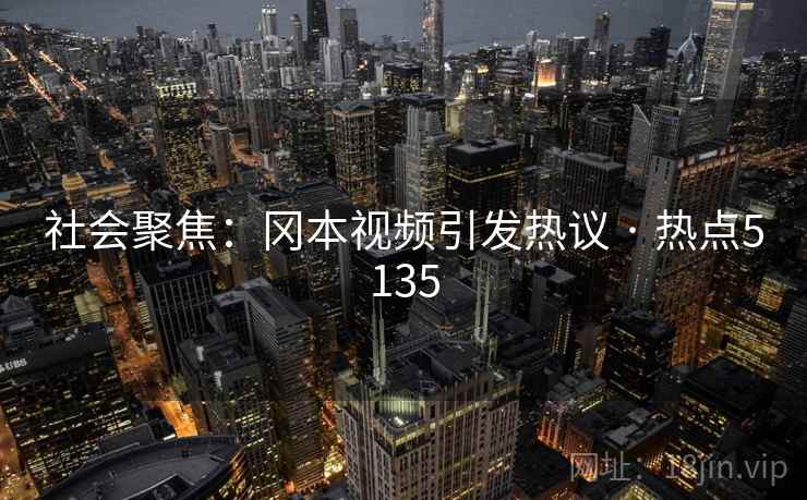 社会聚焦：冈本视频引发热议 · 热点5135