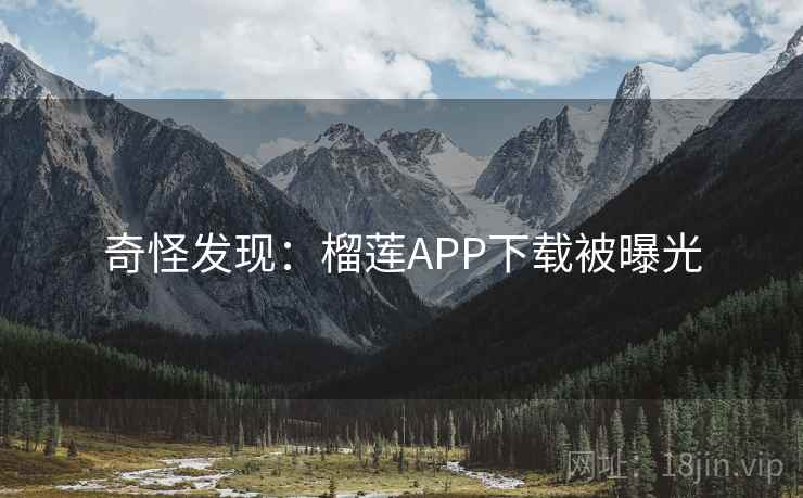 奇怪发现：榴莲APP下载被曝光